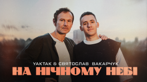 Музична колаборація поколінь: Святослав Вакарчук і YAKTAK - «На нічному небі»